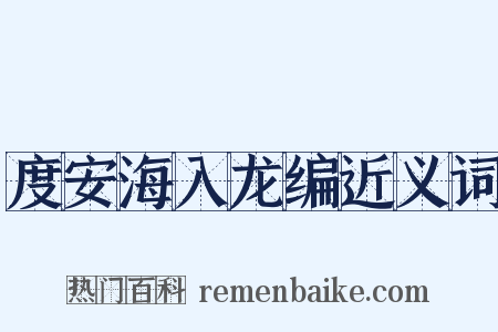 度安海入龙编近义词是什么意思的图片
